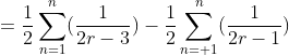 =\frac{1}{2}\sum_{n=1}^n(\frac{1}{2r-3})-\frac{1}{2}\sum_{n= 1}^n(\frac{1}{2r-1})