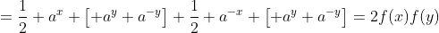 =\frac{1}{2} a^x \left[ a^{y}+a^{-y}\right]+\frac{1}{2} a^{-x} \left[ a^{y}+a^{-y}\right]=2f(x)f(y)