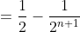 =\frac{1}{2}-\frac{1}{2^{n+1}}