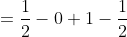 =\frac{1}{2}-0+1-\frac{1}{2}