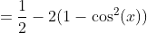 =\frac{1}{2}-2(1-\cos^2(x))