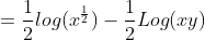 =\frac{1}{2}log(x^\frac{1}{2})-\frac{1}{2}Log(xy)