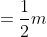 =\frac{1}{2}m