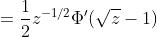 =\frac{1}{2}z^{-1/2}\Phi'(\sqrt{z}-1)