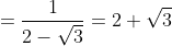 =\frac{1}{2-\sqrt{3}}=2+\sqrt{3}