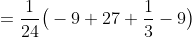 =\frac{1}{24}\big(-9+27+\frac{1}{3}-9\big)