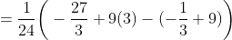 =\frac{1}{24}\bigg(-\frac{27}{3}+9(3)-(-\frac{1}{3}+9)\bigg)