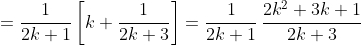 =\frac{1}{2k+1}\left[k+\frac{1}{2k+3}\right]=\frac{1}{2k+1}\,\frac{2k^2+3k+1}{2k+3}