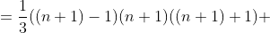 =\frac{1}{3}((n+1)-1)(n+1)((n+1)+1) 