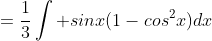 =\frac{1}{3}\int sinx(1-cos^2x)dx