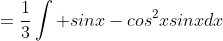 =\frac{1}{3}\int sinx-cos^2xsinxdx