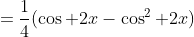 =\frac{1}{4}(\cos 2x-\cos^2 2x)
