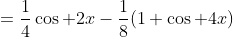 =\frac{1}{4}\cos 2x-\frac{1}{8}(1+\cos 4x)