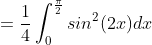 =\frac{1}{4}\int_{0}^{\frac{\pi}{2}}sin^{2}(2x)dx