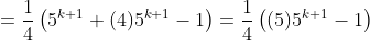 =\frac{1}{4}\left(5^{k+1}+(4)5^{k+1}-1\right)=\frac{1}{4}\left((5)5^{k+1}-1\right)