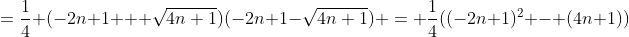 =\frac{1}{4} (-2n+1 + \sqrt{4n+1})(-2n+1-\sqrt{4n+1}) = \frac{1}{4}((-2n+1)^2 - (4n+1))