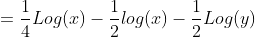 =\frac{1}{4}Log(x)-\frac{1}{2}log(x)-\frac{1}{2}Log(y)