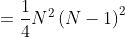 =\frac{1}{4}N^{2}\left(N-1\right)^{2}