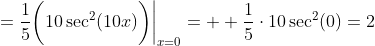 =\frac{1}{5}\bigg(10\sec^2(10x)\bigg)\bigg|_{x=0}=  \frac{1}{5}\cdot{10\sec^2(0)}=2