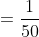 =\frac{1}{50}