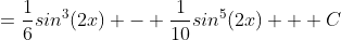 =\frac{1}{6}sin^3(2x) - \frac{1}{10}sin^5(2x) + C