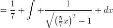 =\frac{1}{7} \int \frac{1}{\sqrt{\left(\tfrac{5}{7}x\right)^2-1}} dx