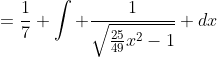 =\frac{1}{7} \int \frac{1}{\sqrt{\tfrac{25}{49}x^2-1}} dx