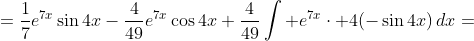=\frac{1}{7}e^{7x}\sin{4x}-\frac{4}{49}e^{7x}\cos{4x}+\frac{4}{49}\int e^{7x}\cdot 4(-\sin{4x})\,dx=