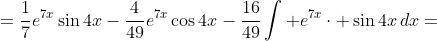 =\frac{1}{7}e^{7x}\sin{4x}-\frac{4}{49}e^{7x}\cos{4x}-\frac{16}{49}\int e^{7x}\cdot \sin{4x}\,dx=