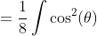 =\frac{1}{8}\int\cos^2(\theta)~d\theta