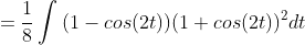 =\frac{1}{8}\int{(1-cos(2t))(1+cos(2t))^{2}}dt