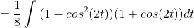 =\frac{1}{8}\int{(1-cos^{2}(2t))(1+cos(2t))}dt