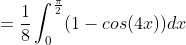 =\frac{1}{8}\int_{0}^{\frac{\pi}{2}}(1-cos(4x))dx