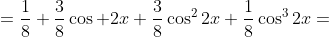 =\frac{1}{8}+\frac{3}{8}\cos 2x+\frac{3}{8}\cos^22x+\frac{1}{8}\cos^32x=
