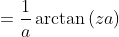 =\frac{1}{a}\arctan\left(za\right)