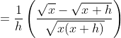 =\frac{1}{h}\left(\frac{\sqrt{x}-\sqrt{x+h}}{\sqrt{x(x+h)}}\right)