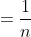 =\frac{1}{n}