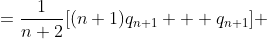 =\frac{1}{n+2}[(n+1)q_{n+1} + q_{n+1}] 