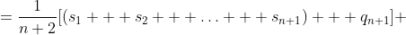 =\frac{1}{n+2}[(s_1 + s_2 + \ldots + s_{n+1}) + q_{n+1}] 