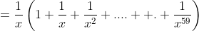=\frac{1}{x}\left(1+\frac{1}{x}+\frac{1}{x^2}+....  .+\frac{1}{x^{59}}\right)