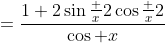 =\frac{1+2\sin\frac x2\cos\frac x2}{\cos x}