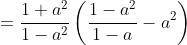 =\frac{1+a^2}{1-a^2}\left(\frac{1-a^2}{1-a}-a^2\right)