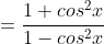 =\frac{1+cos^{2}x}{1-cos^{2}x}