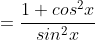 =\frac{1+cos^{2}x}{sin^{2}x}