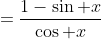 =\frac{1-\sin x}{\cos x}