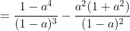 =\frac{1-a^{4}}{(1-a)^3}-\frac{a^{2}(1+a^{2})}{(1-a)^2}
