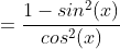 =\frac{1-sin^{2}(x)}{cos^{2}(x)}