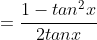=\frac{1-tan^2x}{2tanx}
