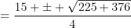 =\frac{15 \pm \sqrt{225+376}}{4}