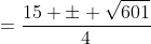 =\frac{15 \pm \sqrt{601}}{4}